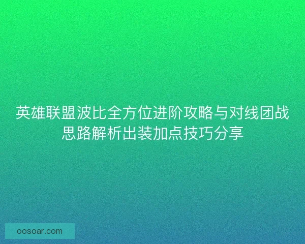 英雄联盟波比全方位进阶攻略与对线团战思路解析出装加点技巧分享